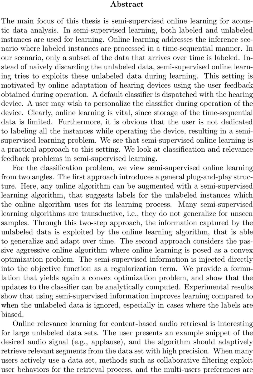 Instead of naively discarding the unlabeled data, semi-supervised online learning tries to exploits these unlabeled data during learning.