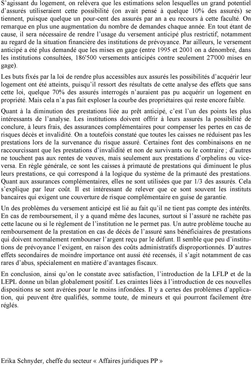 En tout étant de cause, il sera nécessaire de rendre l usage du versement anticipé plus restrictif, notamment au regard de la situation financière des institutions de prévoyance.