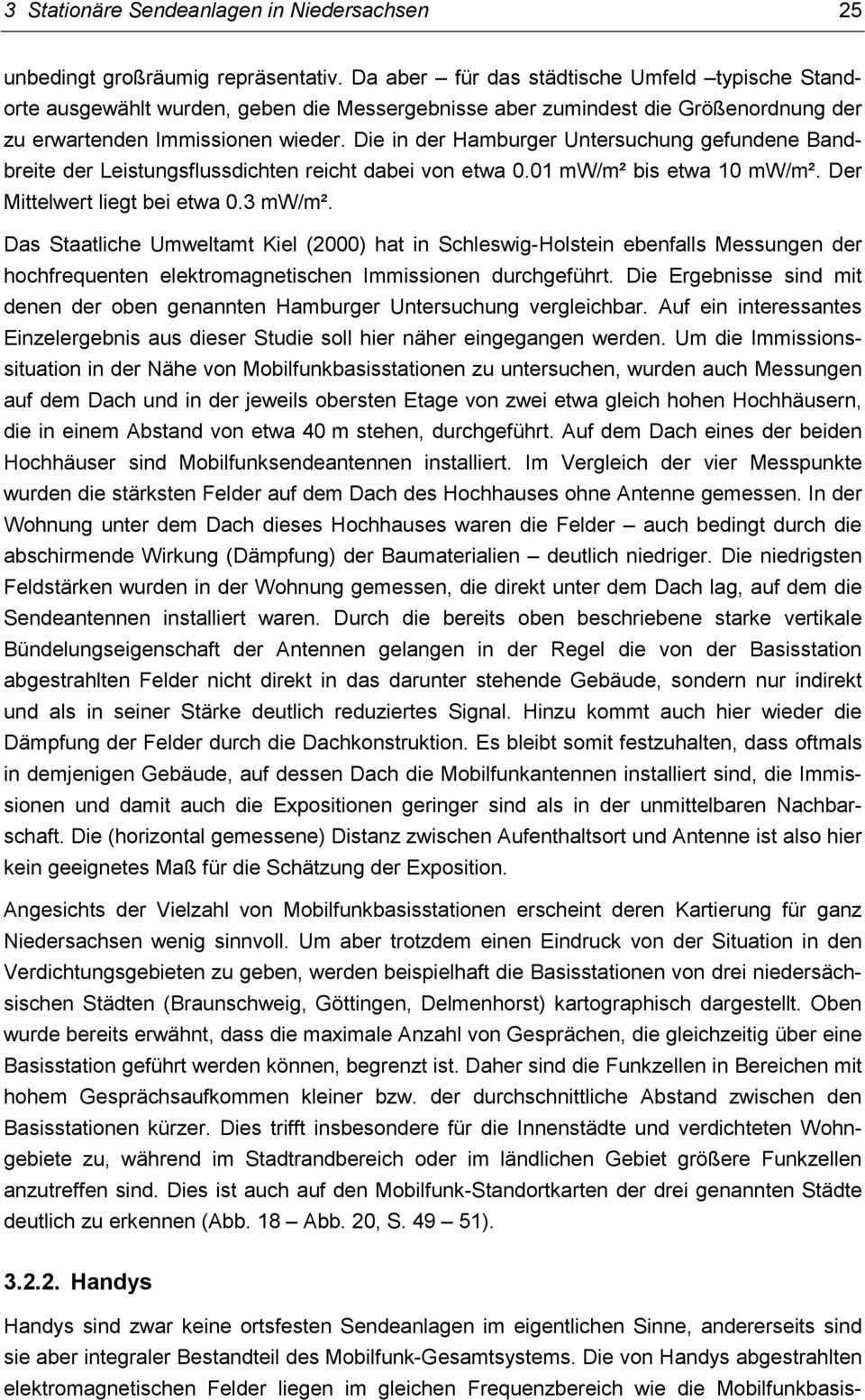 Die in der Hamburger Untersuchung gefundene Bandbreite der Leistungsflussdichten reicht dabei von etwa 0.01 mw/m² bis etwa 10 mw/m². Der Mittelwert liegt bei etwa 0.3 mw/m².