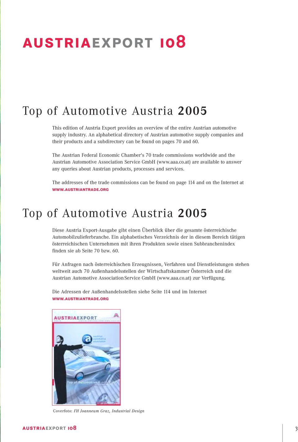 The Austrian Federal Economic Chamber's 70 trade commissions worldwide and the Austrian Automotive Association Service (www.aaa.co.at) are available to answer any queries about Austrian products, processes and services.