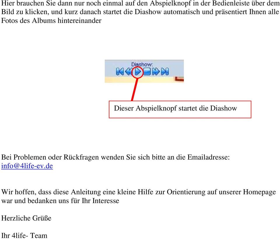 Diashow Bei Problemen oder Rückfragen wenden Sie sich bitte an die Emailadresse: info@4life-ev.