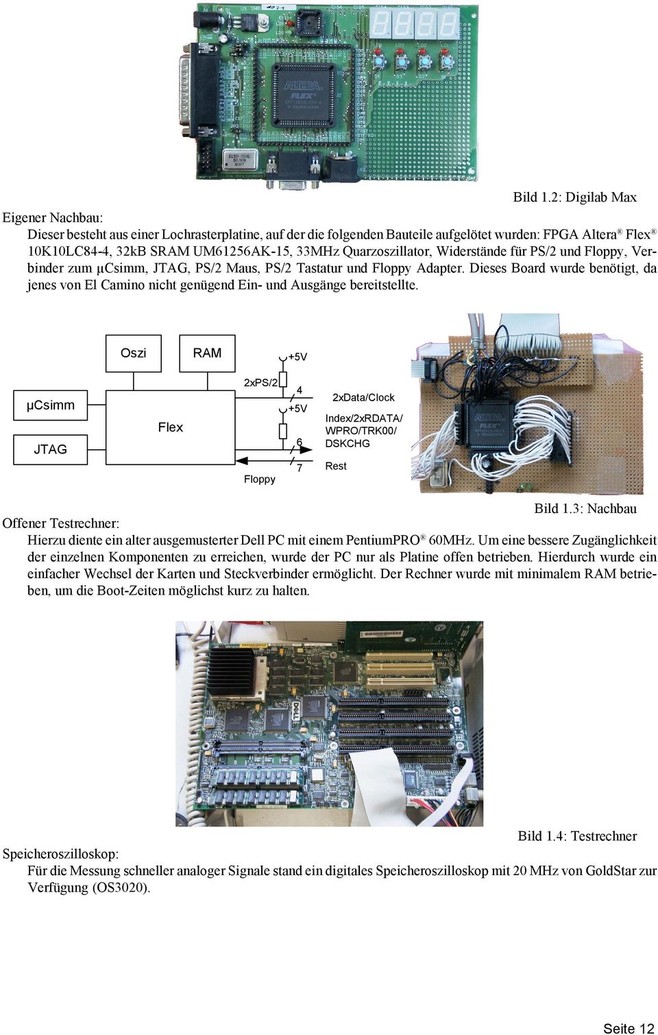 Quarzoszillator, Widerstände für PS/2 und Floppy, Verbinder zum µcsimm, JTAG, PS/2 Maus, PS/2 Tastatur und Floppy Adapter.