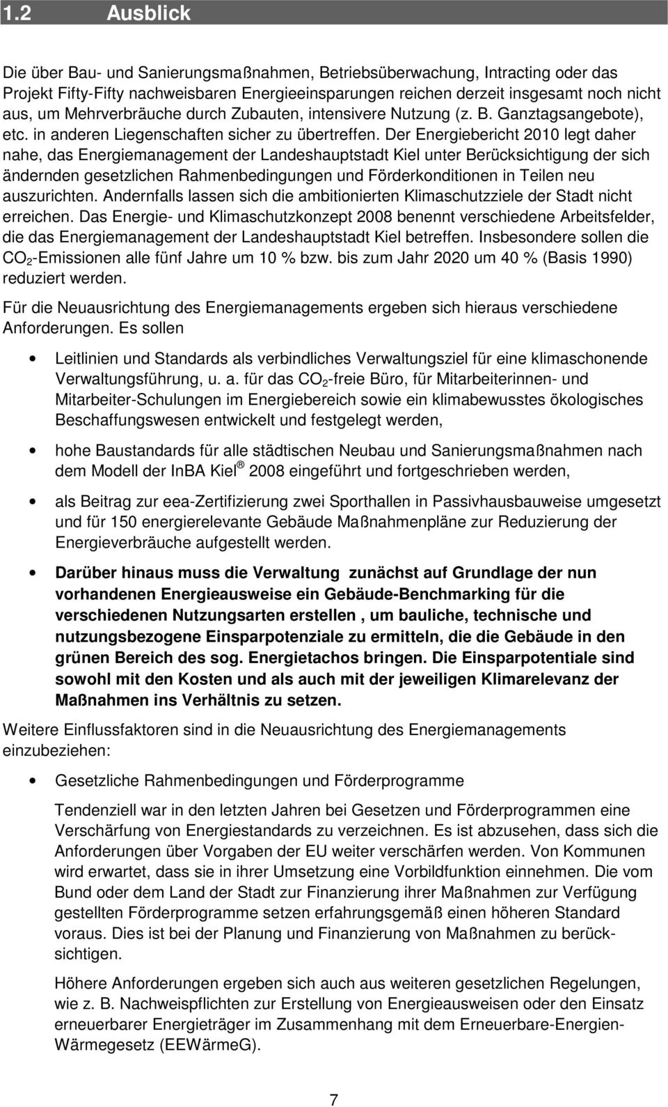 Der Energiebericht 2010 legt daher nahe, das Energiemanagement der Landeshauptstadt Kiel unter Berücksichtigung der sich ändernden gesetzlichen Rahmenbedingungen und Förderkonditionen in Teilen neu