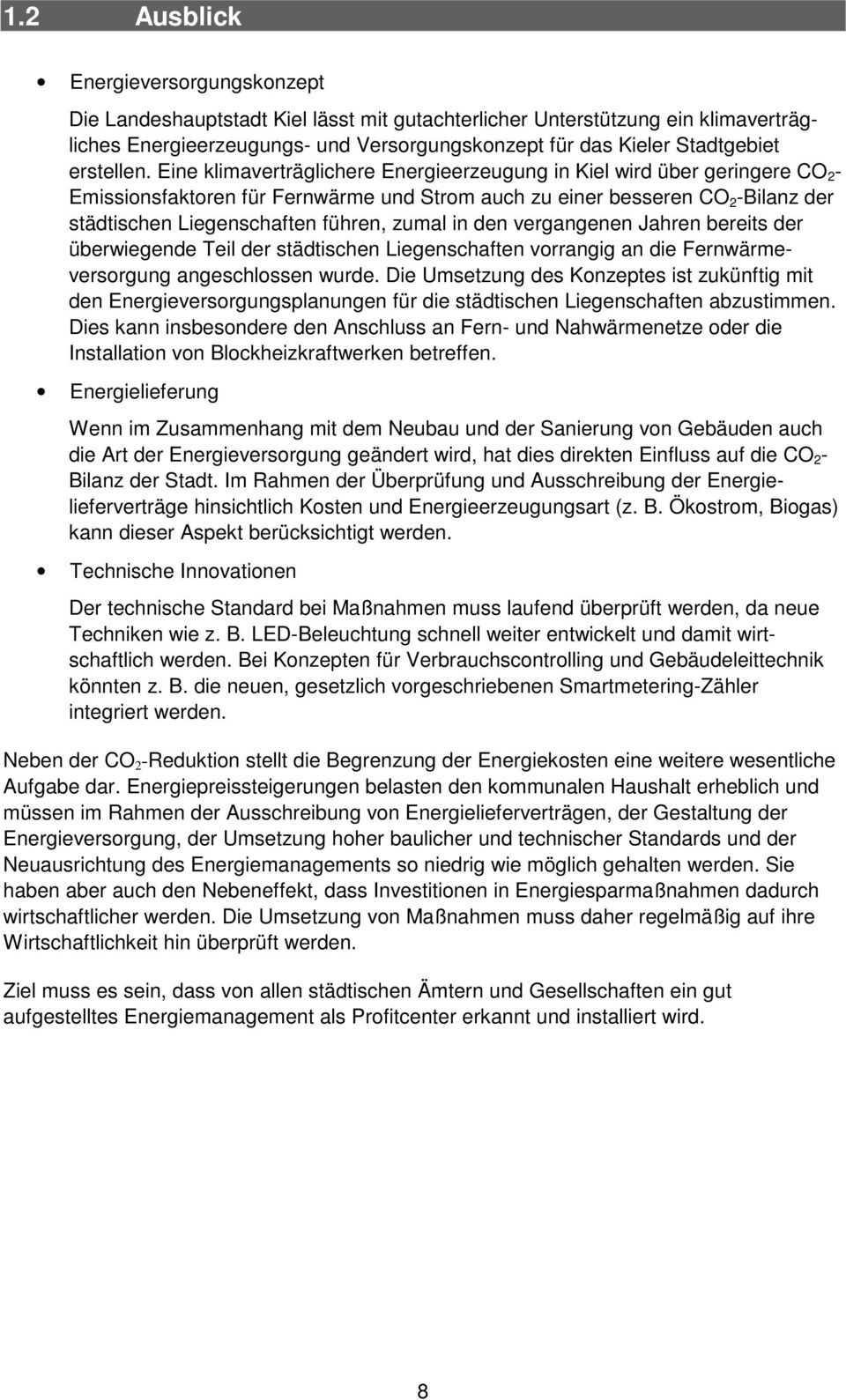 Eine klimaverträglichere Energieerzeugung in Kiel wird über geringere CO 2 - Emissionsfaktoren für Fernwärme und Strom auch zu einer besseren CO 2 -Bilanz der städtischen Liegenschaften führen, zumal