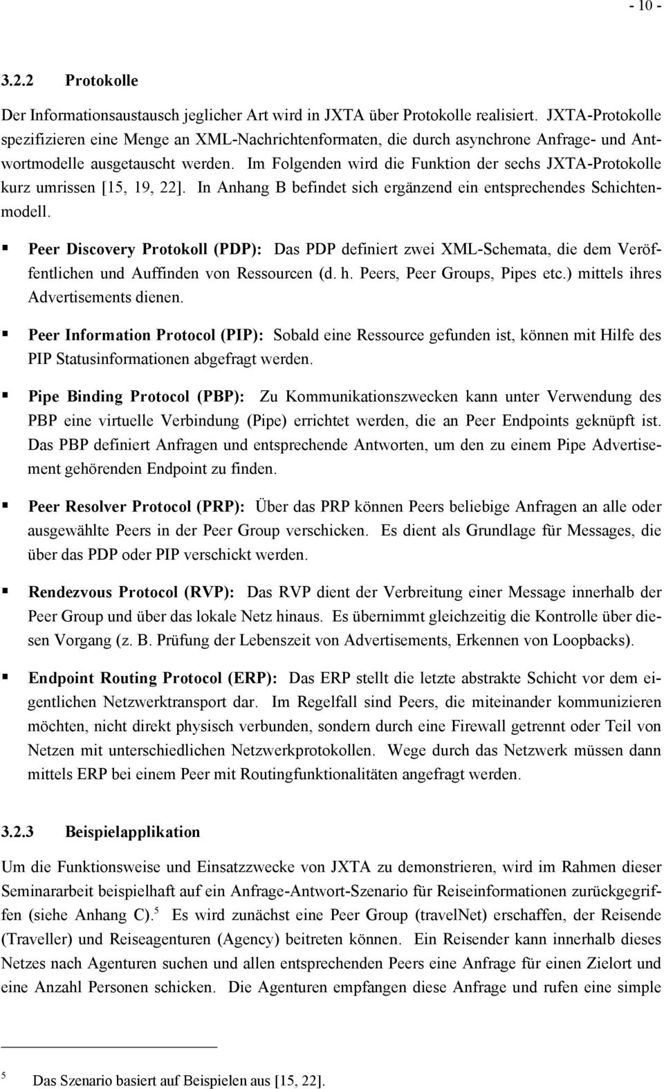 Im Folgenden wird die Funktion der sechs JXTA-Protokolle kurz umrissen [15, 19, 22]. In Anhang B befindet sich ergänzend ein entsprechendes Schichtenmodell.