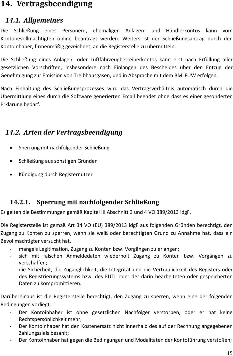 Die Schließung eines Anlagen- oder Luftfahrzeugbetreiberkontos kann erst nach Erfüllung aller gesetzlichen Vorschriften, insbesondere nach Einlangen des Bescheides über den Entzug der Genehmigung zur