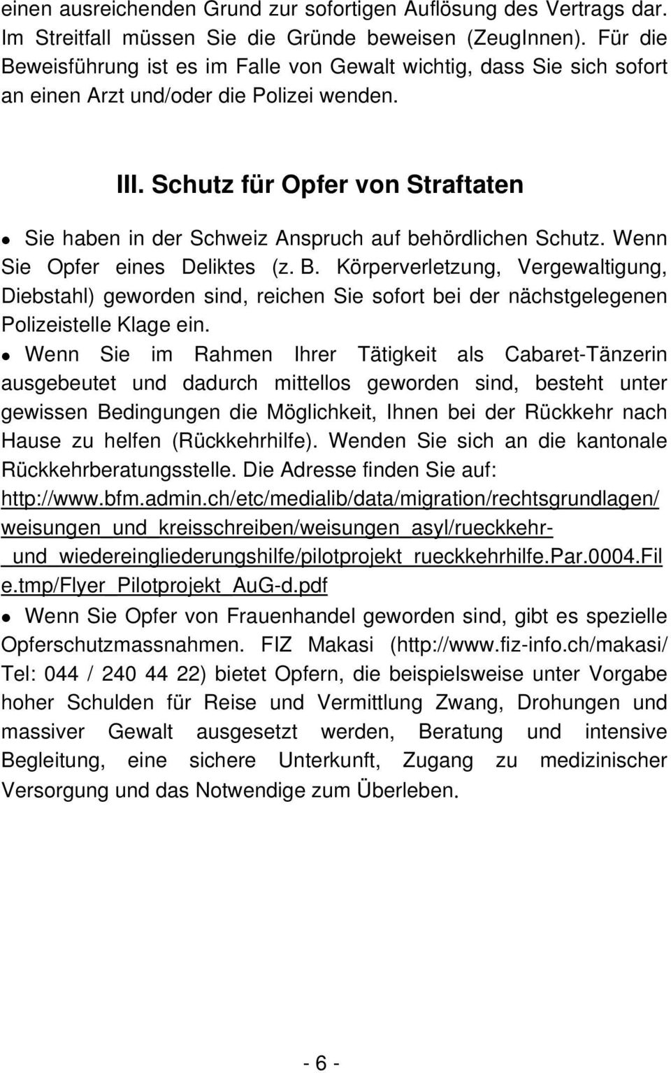 Schutz für Opfer von Straftaten Sie haben in der Schweiz Anspruch auf behördlichen Schutz. Wenn Sie Opfer eines Deliktes (z. B.