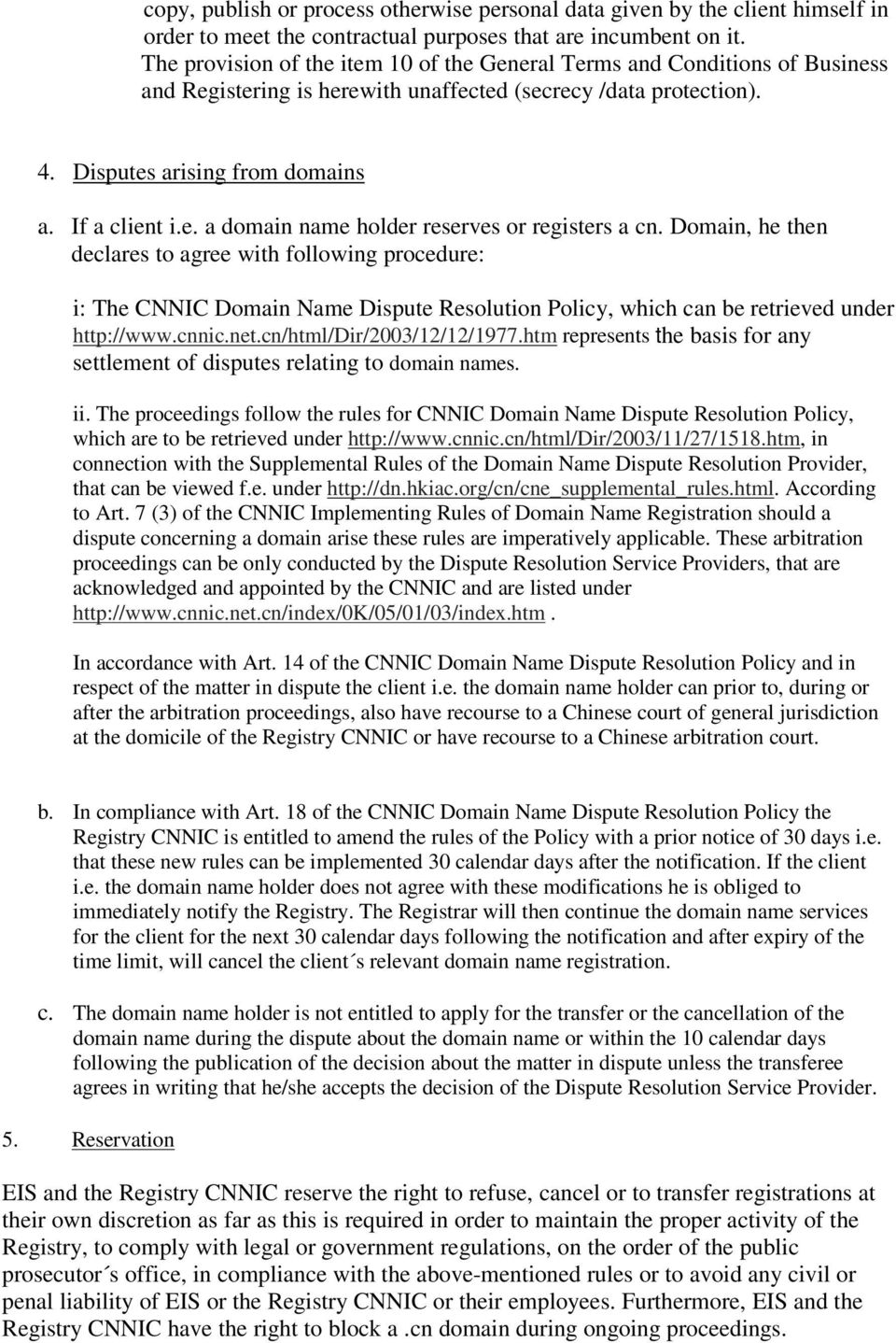 Domain, he then declares to agree with following procedure: i: The CNNIC Domain Name Dispute Resolution Policy, which can be retrieved under http://www.cnnic.net.cn/html/dir/2003/12/12/1977.