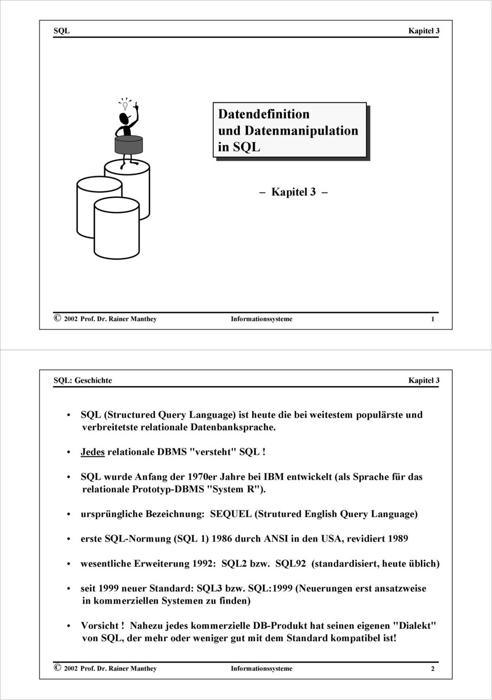 Jedes relationale DBMS "versteht" SQL! SQL wurde Anfang der 1970er Jahre bei IBM entwickelt (als Sprache für das relationale Prototyp-DBMS "System R").