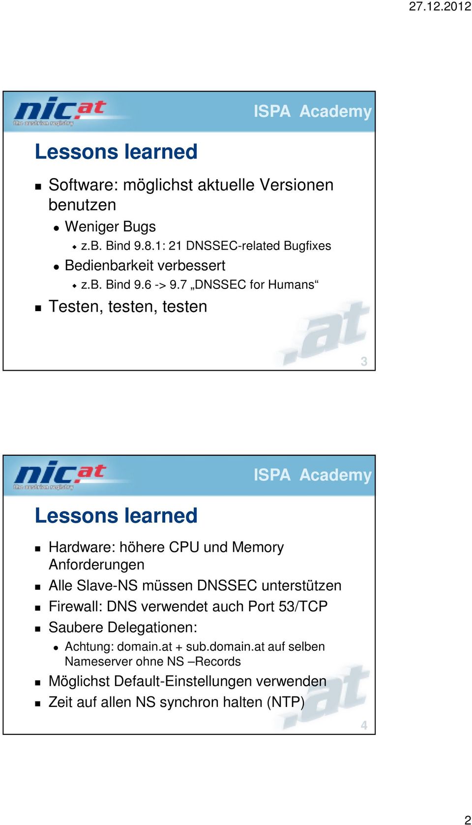 7 DNSSEC for Humans Testen, testen, testen 3 Lessons learned Hardware: höhere CPU und Memory Anforderungen Alle Slave-NS müssen