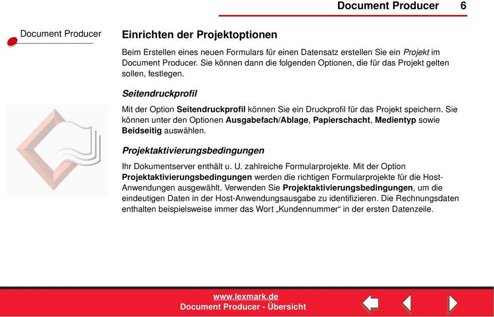 Sie können unter den Optionen Ausgabefach/Ablage, Papierschacht, Medientyp sowie Beidseitig auswählen. Projektaktivierungsbedingungen Ihr Dokumentserver enthält u. U. zahlreiche Formularprojekte.