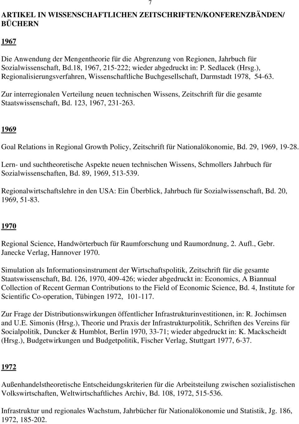 Zur interregionalen Verteilung neuen technischen Wissens, Zeitschrift für die gesamte Staatswissenschaft, Bd. 123, 1967, 231-263.