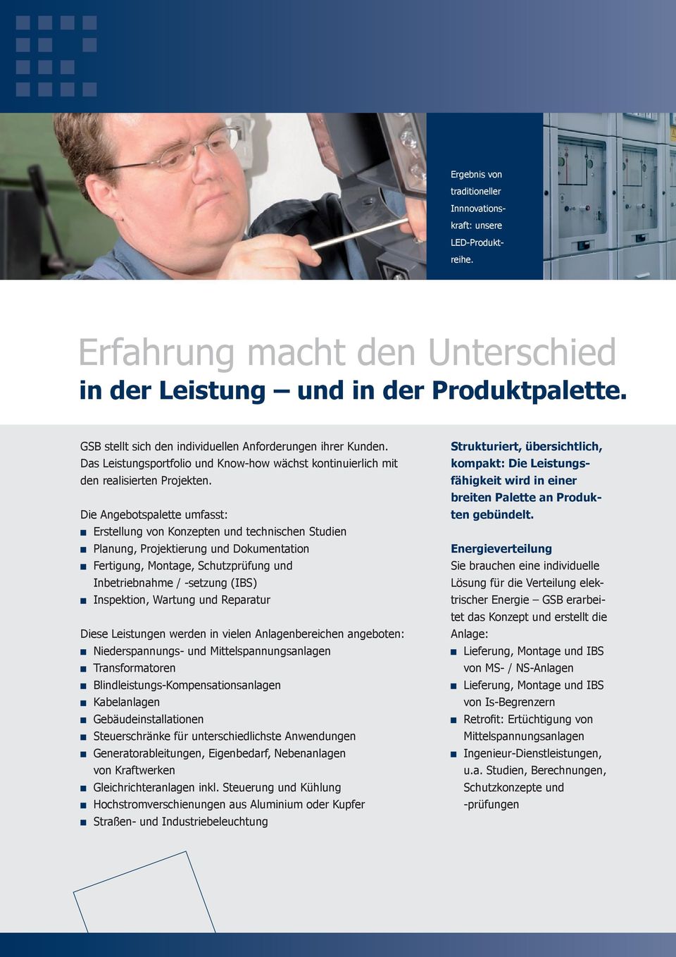 Die Angebotspalette umfasst: Erstellung von Konzepten und technischen Studien Planung, Projektierung und Dokumentation Fertigung, Montage, Schutzprüfung und Inbetriebnahme / -setzung (IBS)