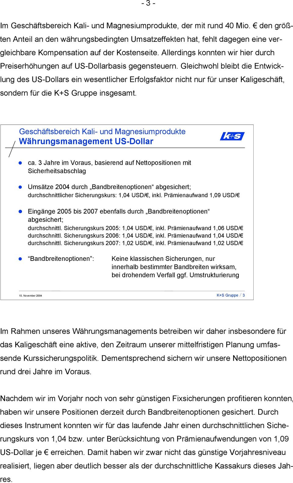 Gleichwohl bleibt die Entwicklung des US-Dollars ein wesentlicher Erfolgsfaktor nicht nur für unser Kaligeschäft, sondern für die insgesamt.