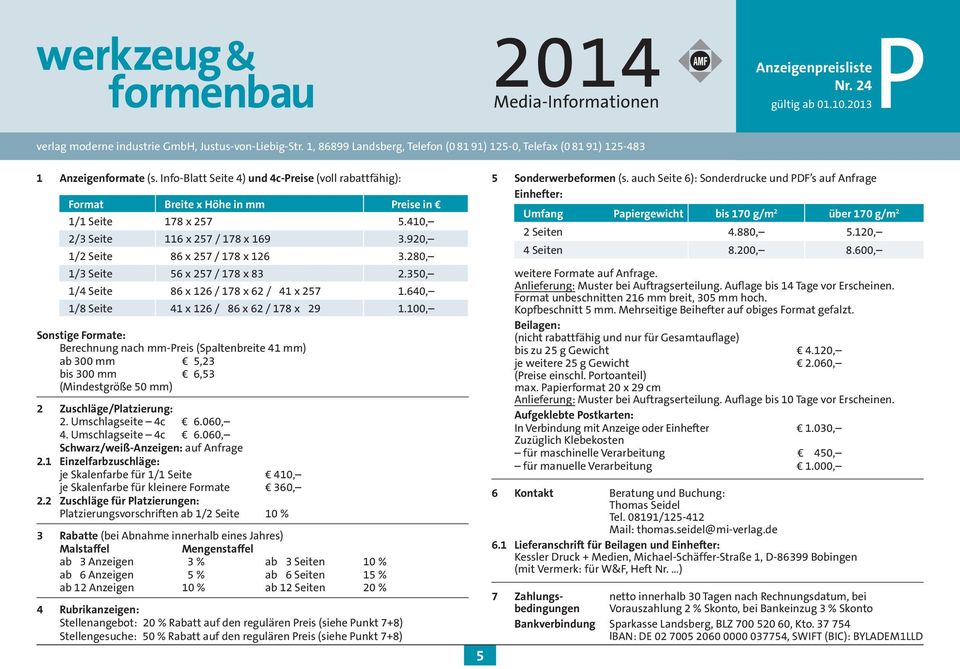 640, 1/8 Seite 41 x 126 / 86 x 62 / 178 x 29 1.100, Sonstige Formate: Berechnung nach mm-preis (Spaltenbreite 41 mm) ab 300 mm 5,23 bis 300 mm 6,53 (Mindestgröße 50 mm) 2 Zuschläge/Platzierung: 2.