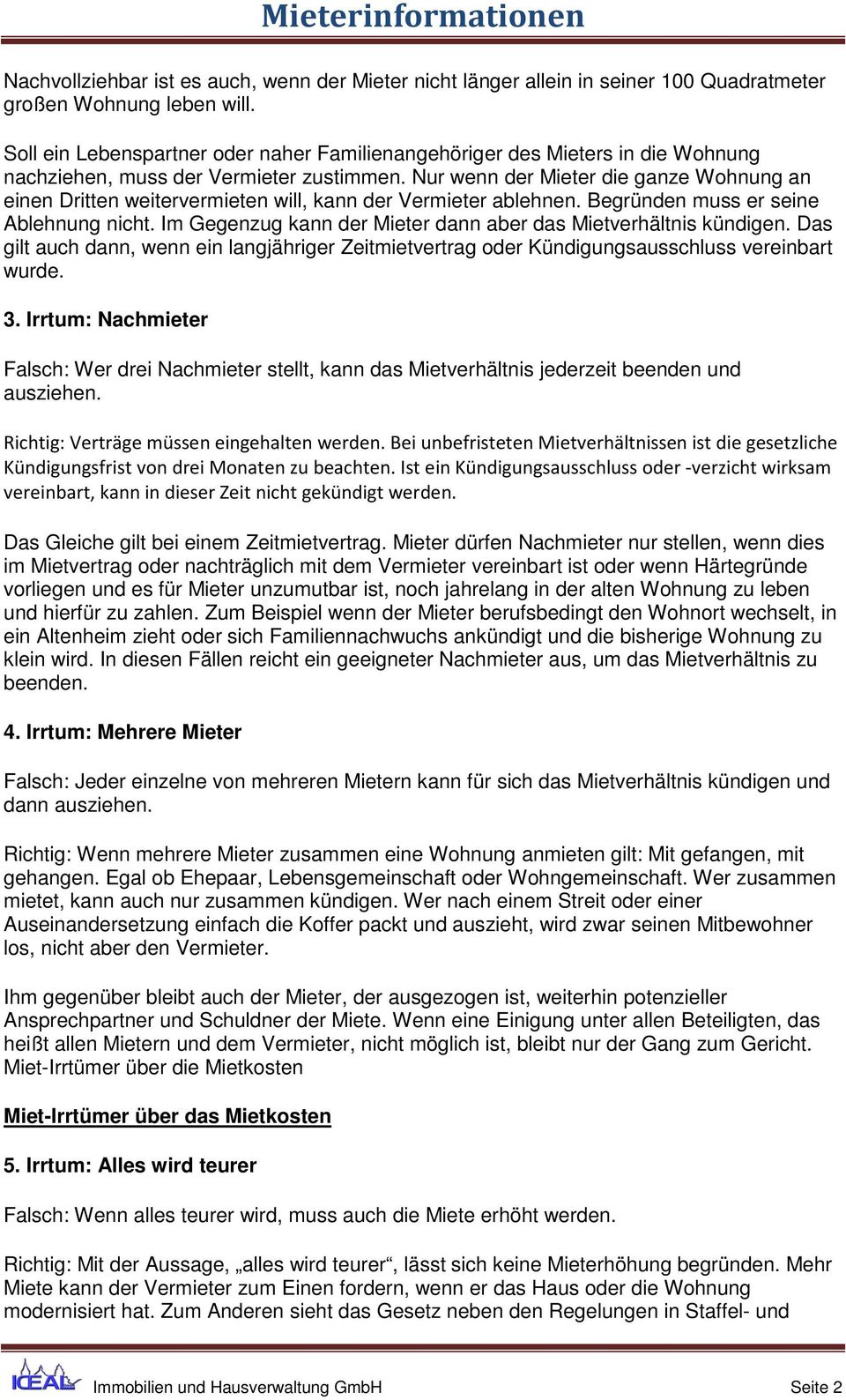 Nur wenn der Mieter die ganze Wohnung an einen Dritten weitervermieten will, kann der Vermieter ablehnen. Begründen muss er seine Ablehnung nicht.