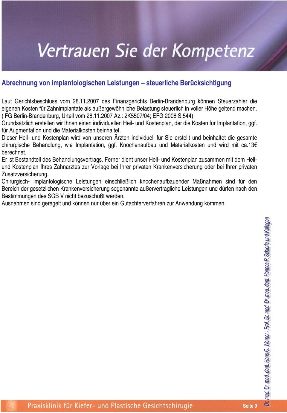 ( FG Berlin-Brandenburg, Urteil vom 28.11.2007 Az.: 2K5507/04; EFG 2008 S.544) Grundsätzlich erstellen wir Ihnen einen individuellen Heil- und Kostenplan, der die Kosten für Implantation, ggf.
