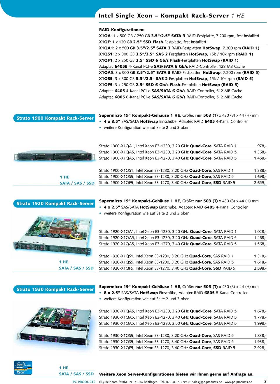 5 SSD 6 Gb/s Flash-Festplatten HotSwap (RAID 1) Adaptec 6405E 4-Kanal PCI-e SAS/SATA 6 Gb/s RAID-Controller, 128 MB Cache X1QA5: 3 x 500 GB 3.5 /2.5 SATA 3 RAID-Festplatten HotSwap, 7.