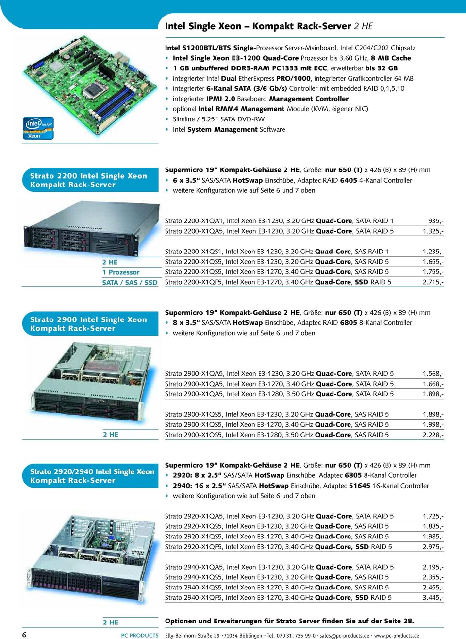 Gb/s) Controller mit embedded RAID 0,1,5,10 integrierter IPMI 2.0 Baseboard Management Controller optional Intel RMM4 Management Module (KVM, eigener NIC) Slimline / 5.