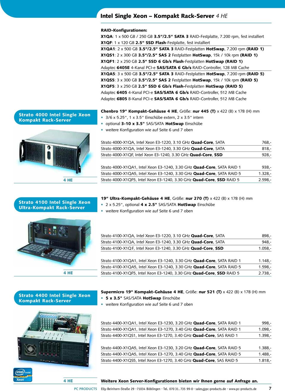 5 SSD 6 Gb/s Flash-Festplatten HotSwap (RAID 1) Adaptec 6405E 4-Kanal PCI-e SAS/SATA 6 Gb/s RAID-Controller, 128 MB Cache X1QA5: 3 x 500 GB 3.5 /2.5 SATA 3 RAID-Festplatten HotSwap, 7.