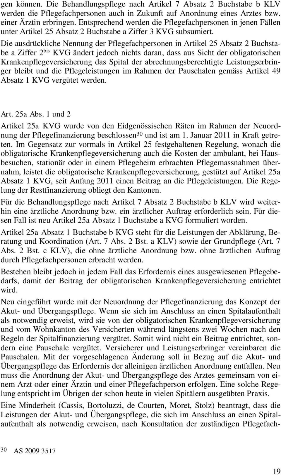 Die ausdrückliche Nennung der Pflegefachpersonen in Artikel 25 Absatz 2 Buchstabe a Ziffer 2 bis KVG ändert jedoch nichts daran, dass aus Sicht der obligatorischen Krankenpflegeversicherung das