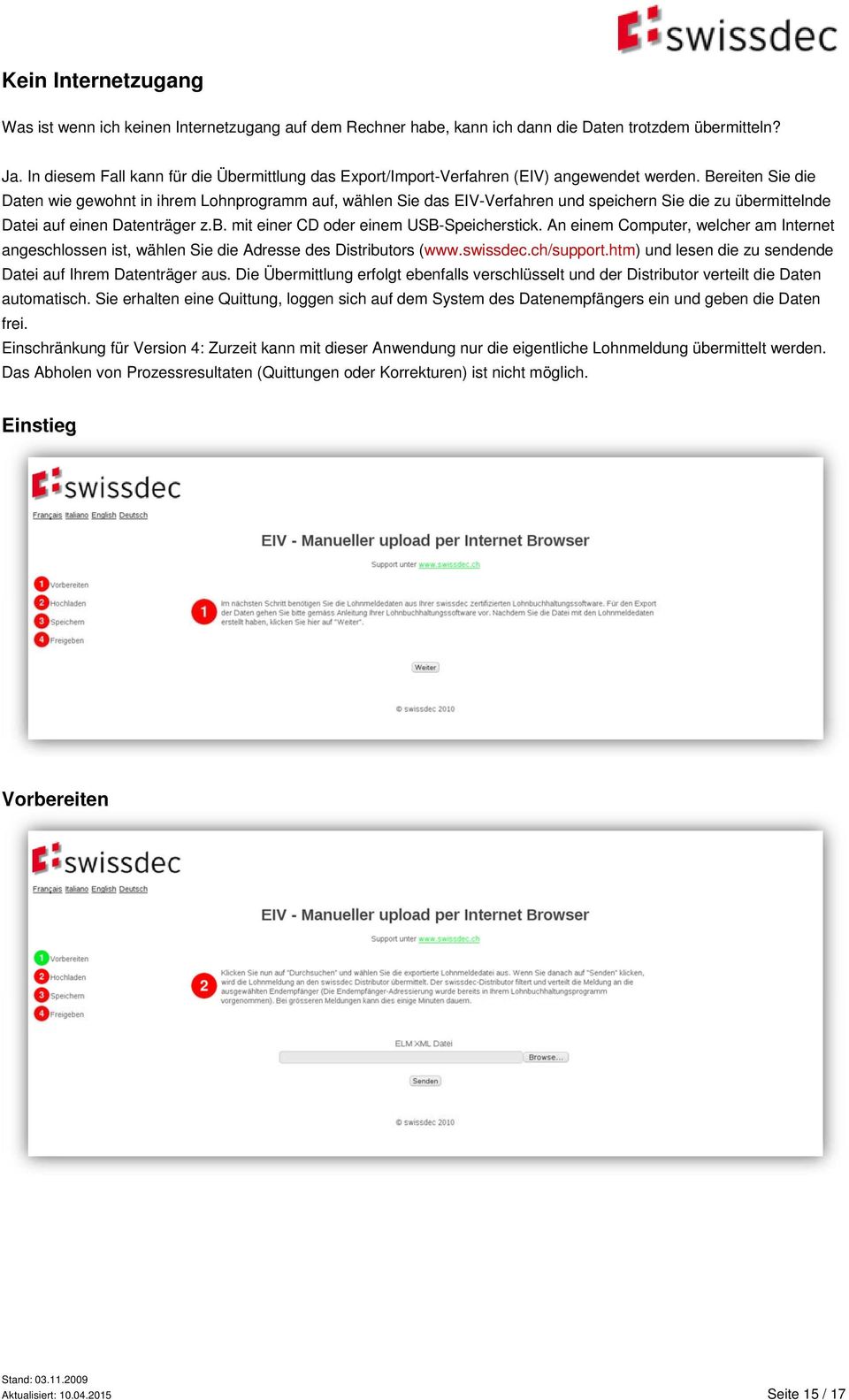 Bereiten Sie die Daten wie gewohnt in ihrem Lohnprogramm auf, wählen Sie das EIV-Verfahren und speichern Sie die zu übermittelnde Datei auf einen Datenträger z.b. mit einer CD oder einem USB-Speicherstick.