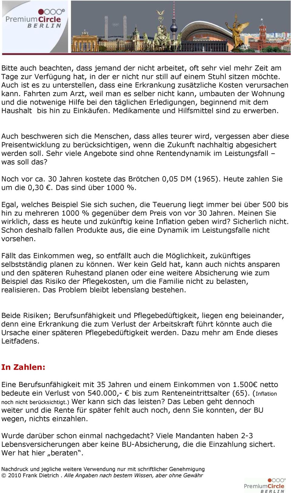 Fahrten zum Arzt, weil man es selber nicht kann, umbauten der Wohnung und die notwenige Hilfe bei den täglichen Erledigungen, beginnend mit dem Haushalt bis hin zu Einkäufen.