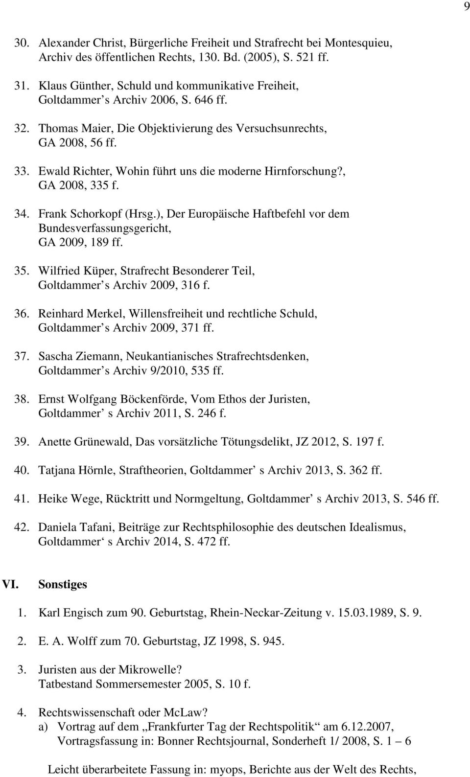 Ewald Richter, Wohin führt uns die moderne Hirnforschung?, GA 2008, 335 f. 34. Frank Schorkopf (Hrsg.), Der Europäische Haftbefehl vor dem Bundesverfassungsgericht, GA 2009, 189 ff. 35.