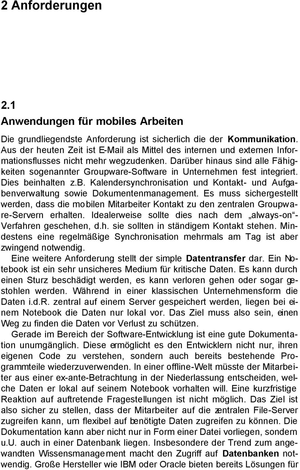 Darüber hinaus sind alle Fähigkeiten sogenannter Groupware-Software in Unternehmen fest integriert. Dies beinhalten z.b. Kalendersynchronisation und Kontakt- und Aufgabenverwaltung sowie Dokumentenmanagement.