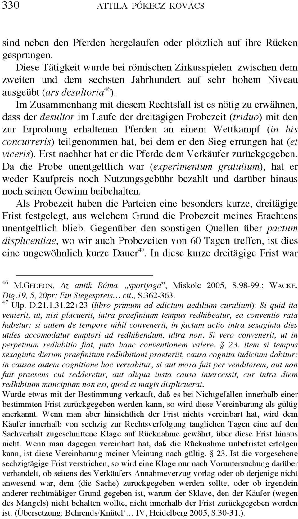 Im Zusammenhang mit diesem Rechtsfall ist es nötig zu erwähnen, dass der desultor im Laufe der dreitägigen Probezeit (triduo) mit den zur Erprobung erhaltenen Pferden an einem Wettkampf (in his