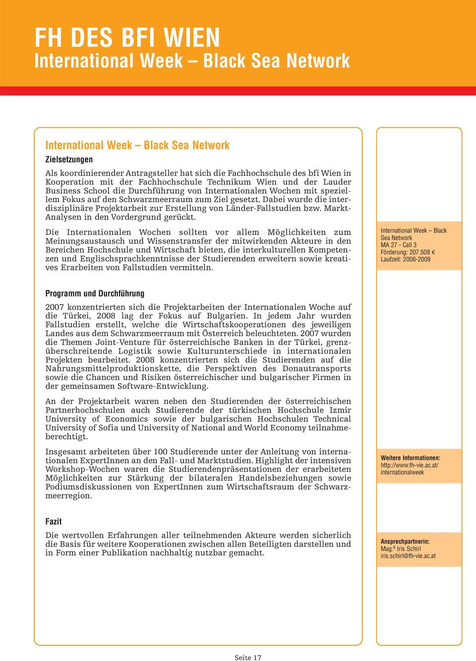 Dabei wurde die interdisziplinäre Projektarbeit zur Erstellung von Länder-Fallstudien bzw. Markt- Analysen in den Vordergrund gerückt.