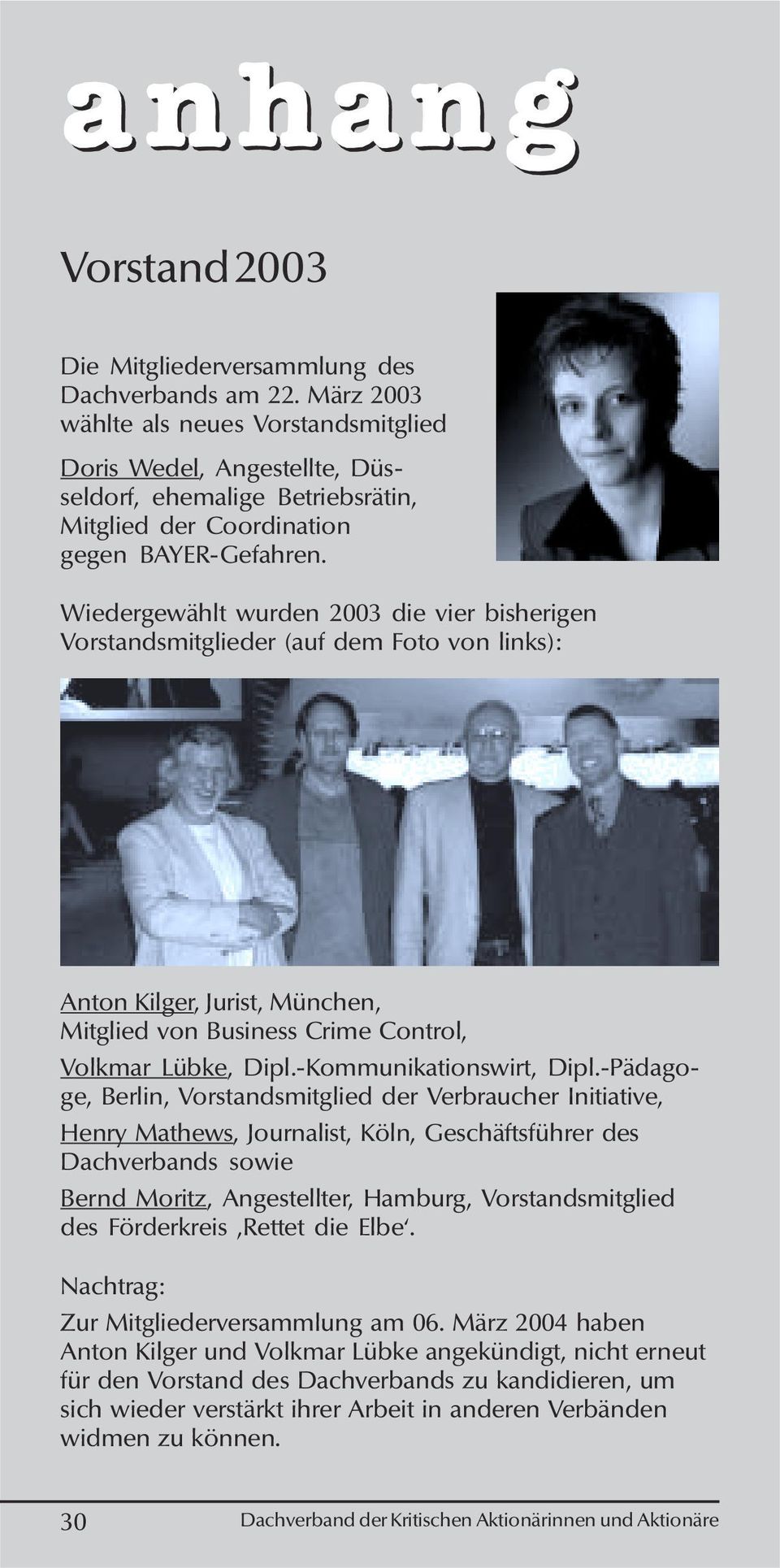 Wiedergewählt wurden 2003 die vier bisherigen Vorstandsmitglieder (auf dem Foto von links): Anton Kilger, Jurist, München, Mitglied von Business Crime Control, Volkmar Lübke, Dipl.