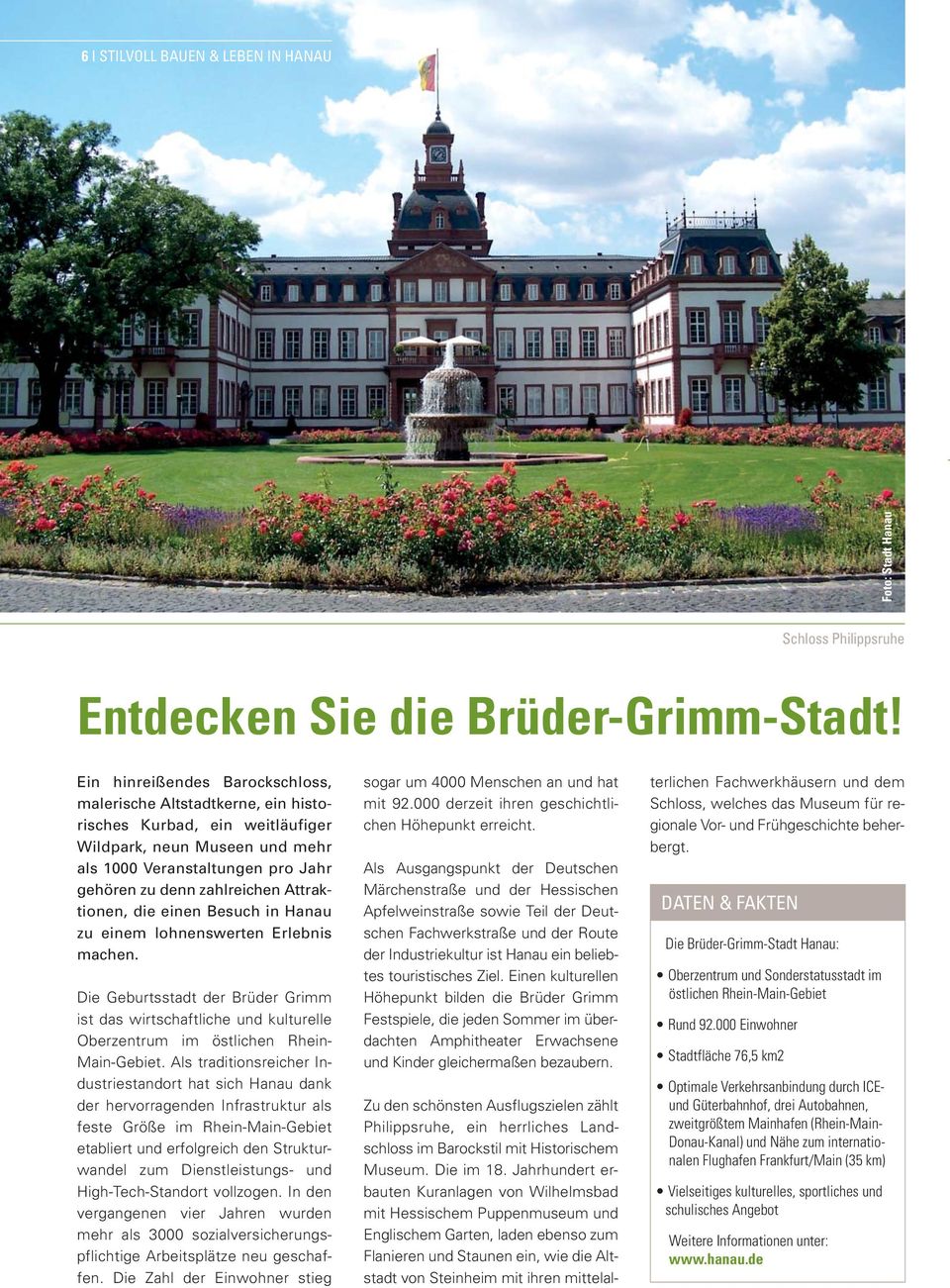Attraktionen, die einen Besuch in Hanau zu einem lohnenswerten Erlebnis machen. Die Geburtsstadt der Brüder Grimm ist das wirtschaftliche und kulturelle Oberzentrum im östlichen Rhein- Main-Gebiet.