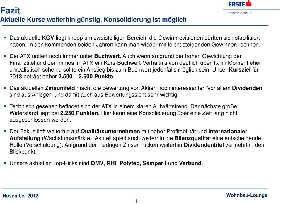 Auch wenn aufgrund der hohen Gewichtung der Finanztitel und der Immos im ATX ein Kurs-Buchwert-Verhältnis von deutlich über 1x im Moment eher unrealistisch scheint, sollte ein Anstieg bis zum