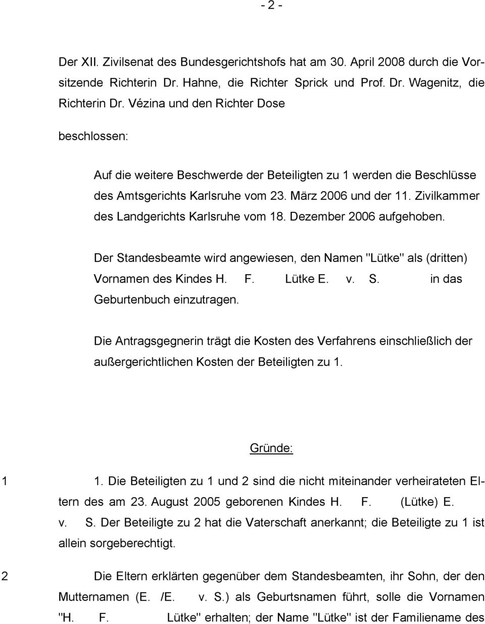 Zivilkammer des Landgerichts Karlsruhe vom 18. Dezember 2006 aufgehoben. Der Standesbeamte wird angewiesen, den Namen "Lütke" als (dritten) Vornamen des Kindes H. F. Lütke E. v. S. in das Geburtenbuch einzutragen.