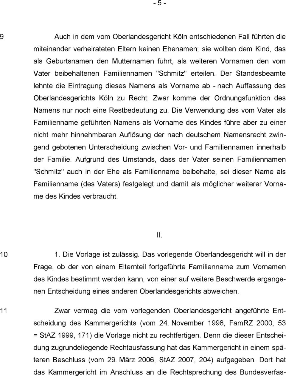 Der Standesbeamte lehnte die Eintragung dieses Namens als Vorname ab - nach Auffassung des Oberlandesgerichts Köln zu Recht: Zwar komme der Ordnungsfunktion des Namens nur noch eine Restbedeutung zu.