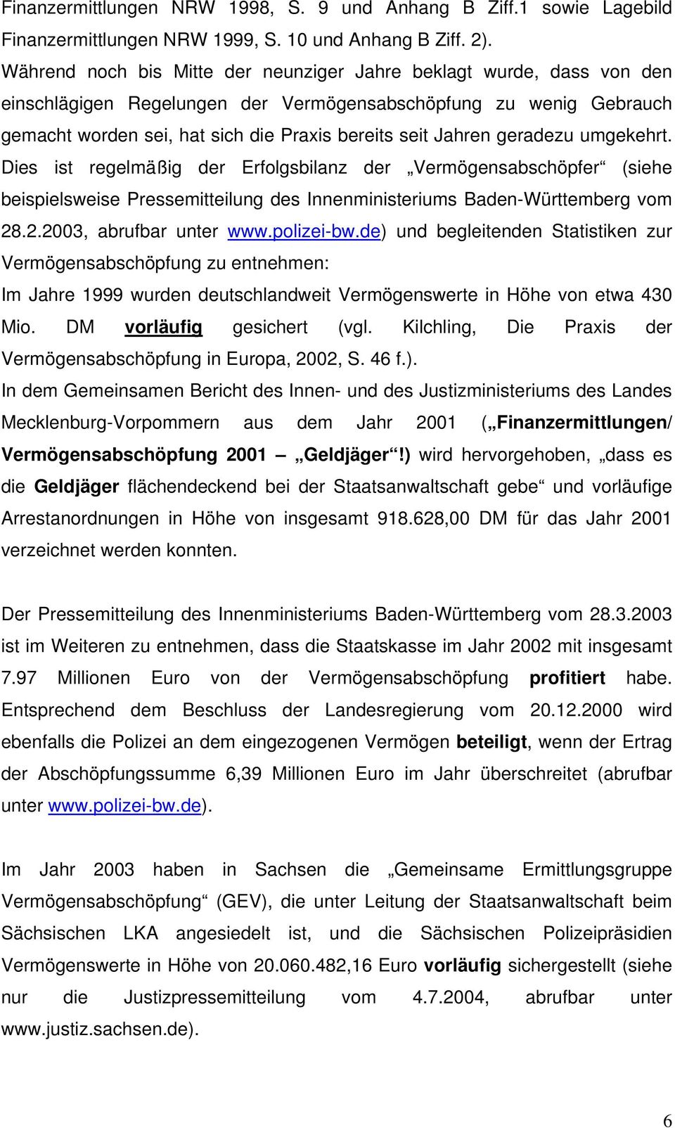 geradezu umgekehrt. Dies ist regelmäßig der Erfolgsbilanz der Vermögensabschöpfer (siehe beispielsweise Pressemitteilung des Innenministeriums Baden-Württemberg vom 28.2.2003, abrufbar unter www.