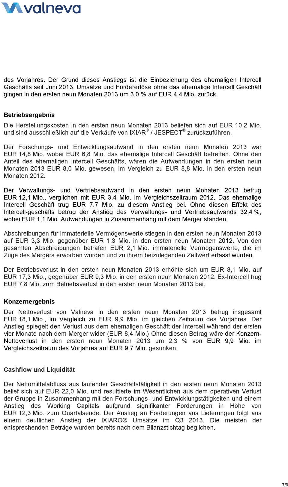Betriebsergebnis Die Herstellungskosten in den ersten neun Monaten 2013 beliefen sich auf EUR 10,2 Mio. und sind ausschließlich auf die Verkäufe von IXIAR / JESPECT zurückzuführen.