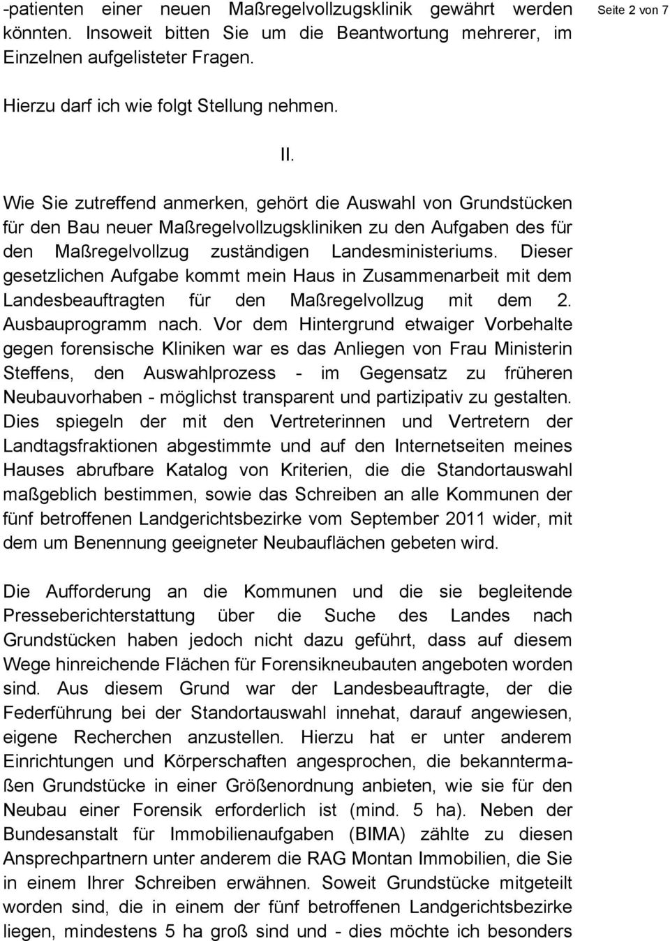 Wie Sie zutreffend anmerken, gehört die Auswahl von Grundstücken für den Bau neuer Maßregelvollzugskliniken zu den Aufgaben des für den Maßregelvollzug zuständigen Landesministeriums.