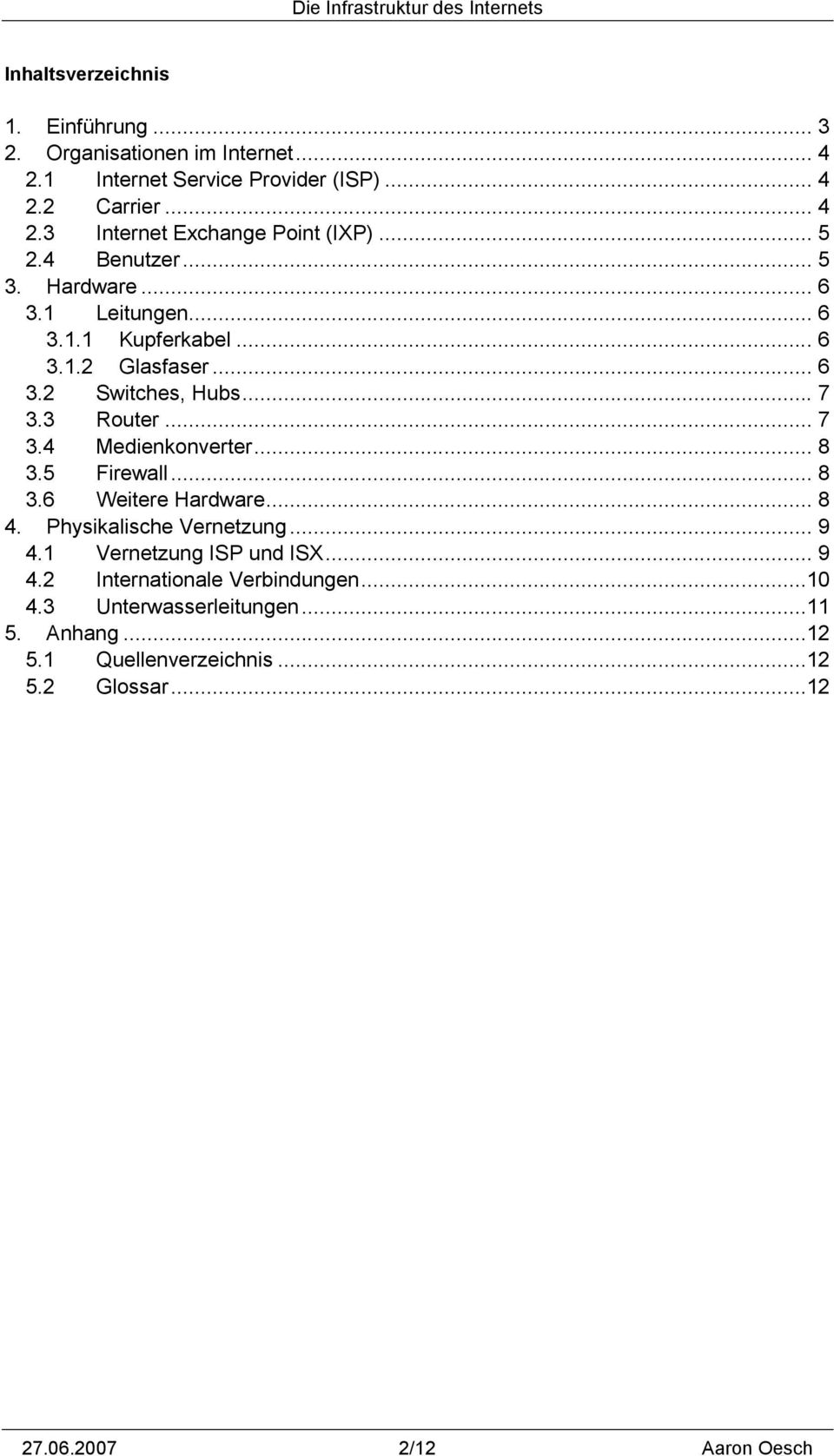 .. 8 3.5 Firewall... 8 3.6 Weitere Hardware... 8 4. Physikalische Vernetzung... 9 4.1 Vernetzung ISP und ISX... 9 4.2 Internationale Verbindungen.