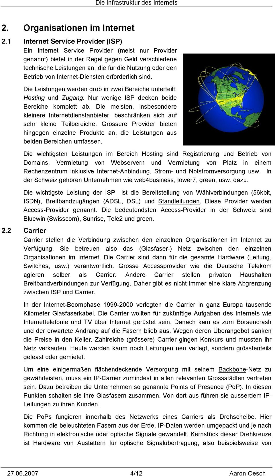 von Internet-Diensten erforderlich sind. Die Leistungen werden grob in zwei Bereiche unterteilt: Hosting und Zugang. Nur wenige ISP decken beide Bereiche komplett ab.