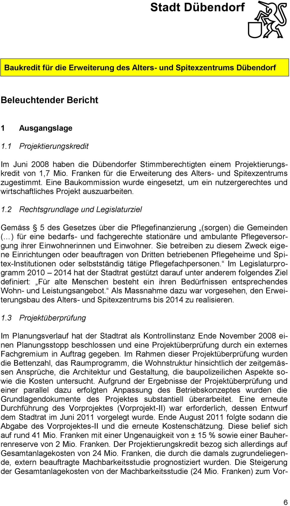 Eine Baukommission wurde eingesetzt, um ein nutzergerechtes und wirtschaftliches Projekt auszuarbeiten. 1.