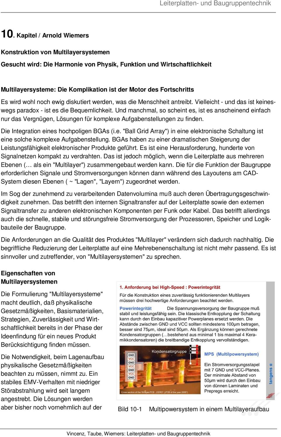 Und manchmal, so scheint es, ist es anscheinend einfach nur das Vergnügen, Lösungen für komplexe Aufgabenstellungen zu finden. Die Integration eines hochpoligen BGAs (i.e. "Ball Grid Array") in eine elektronische Schaltung ist eine solche komplexe Aufgabenstellung.