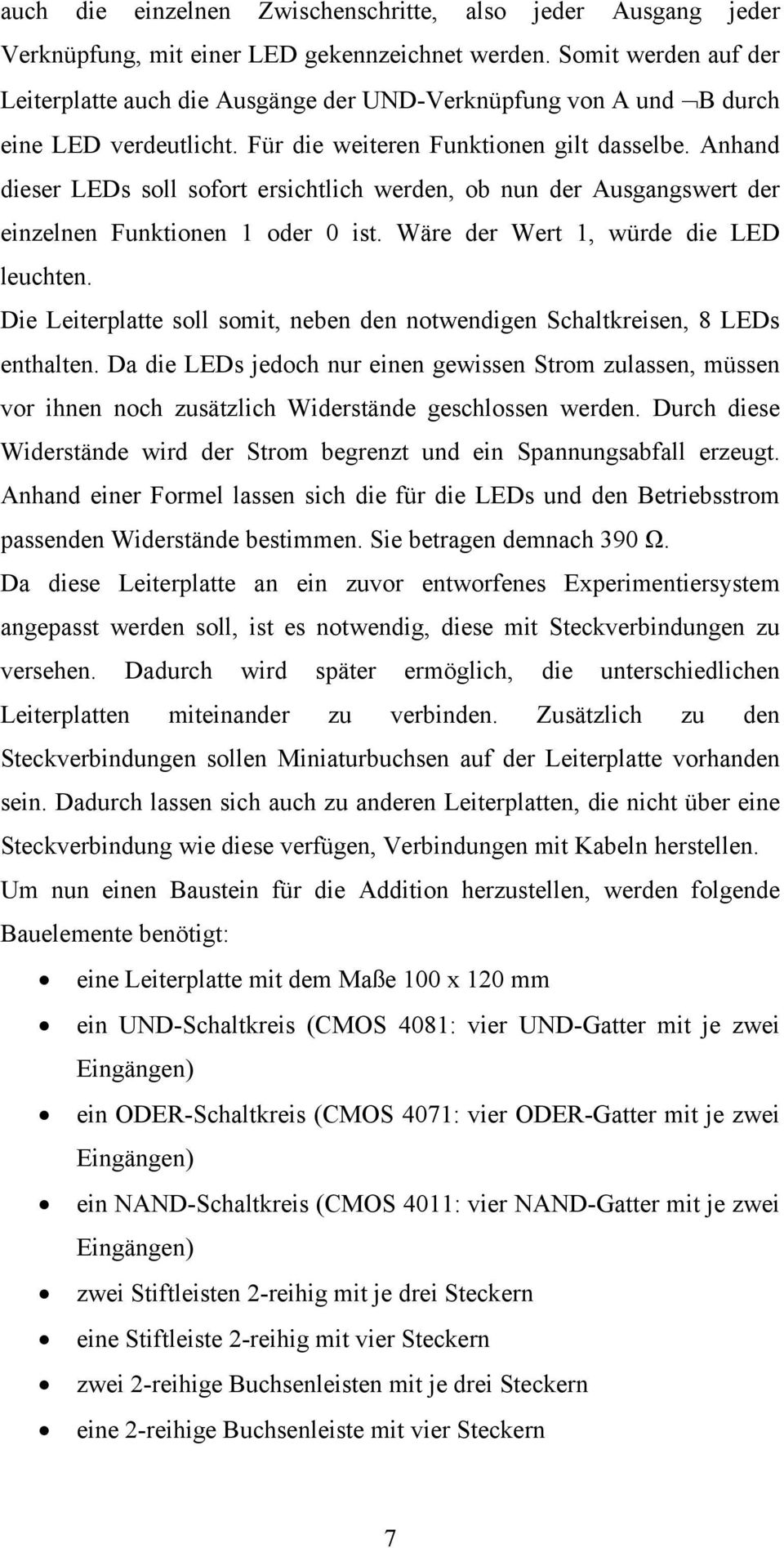 Anhand dieser LEDs soll sofort ersichtlich werden, ob nun der Ausgangswert der einzelnen Funktionen 1 oder 0 ist. Wäre der Wert 1, würde die LED leuchten.