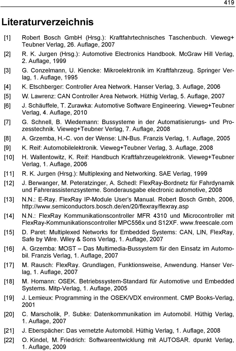 Auflage, 2006 [5] W. Lawrenz: CAN Controller Area Network. Hüthig Verlag, 5. Auflage, 2007 [6] J. Schäuffele, T. Zurawka: Automotive Software Engineering. Vieweg+Teubner Verlag, 4.