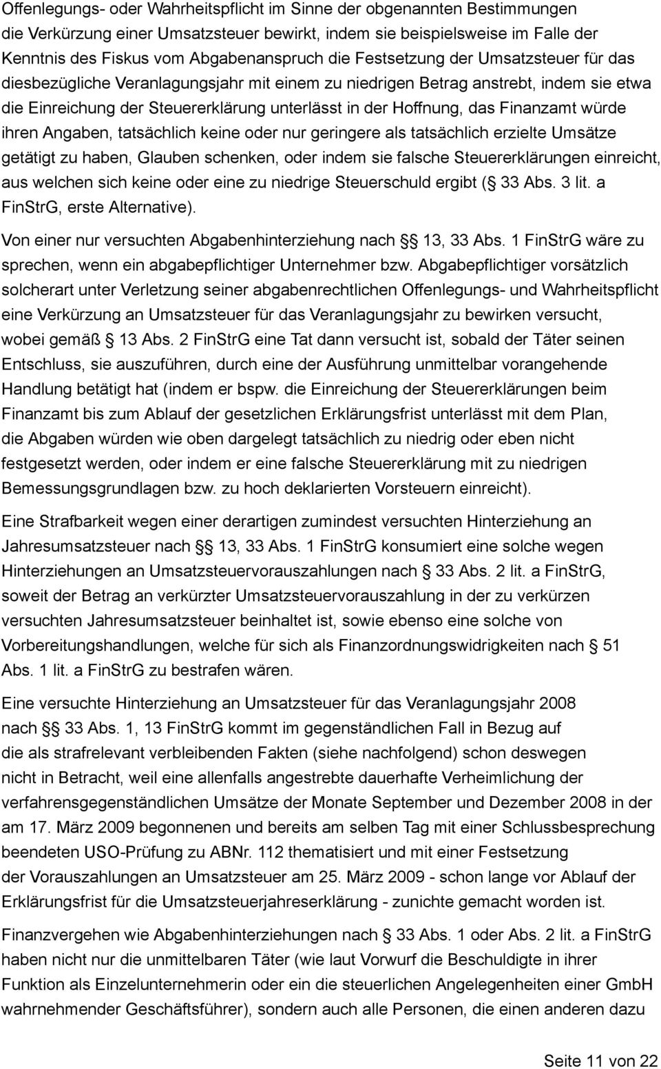 Finanzamt würde ihren Angaben, tatsächlich keine oder nur geringere als tatsächlich erzielte Umsätze getätigt zu haben, Glauben schenken, oder indem sie falsche Steuererklärungen einreicht, aus