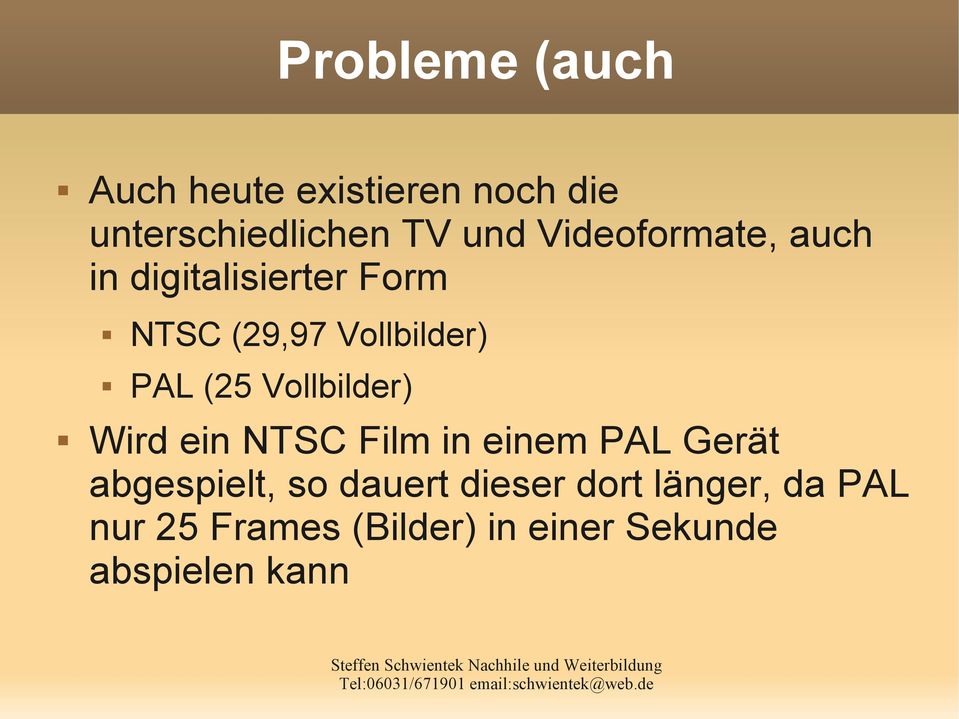 Vollbilder) Wird ein NTSC Film in einem PAL Gerät abgespielt, so dauert