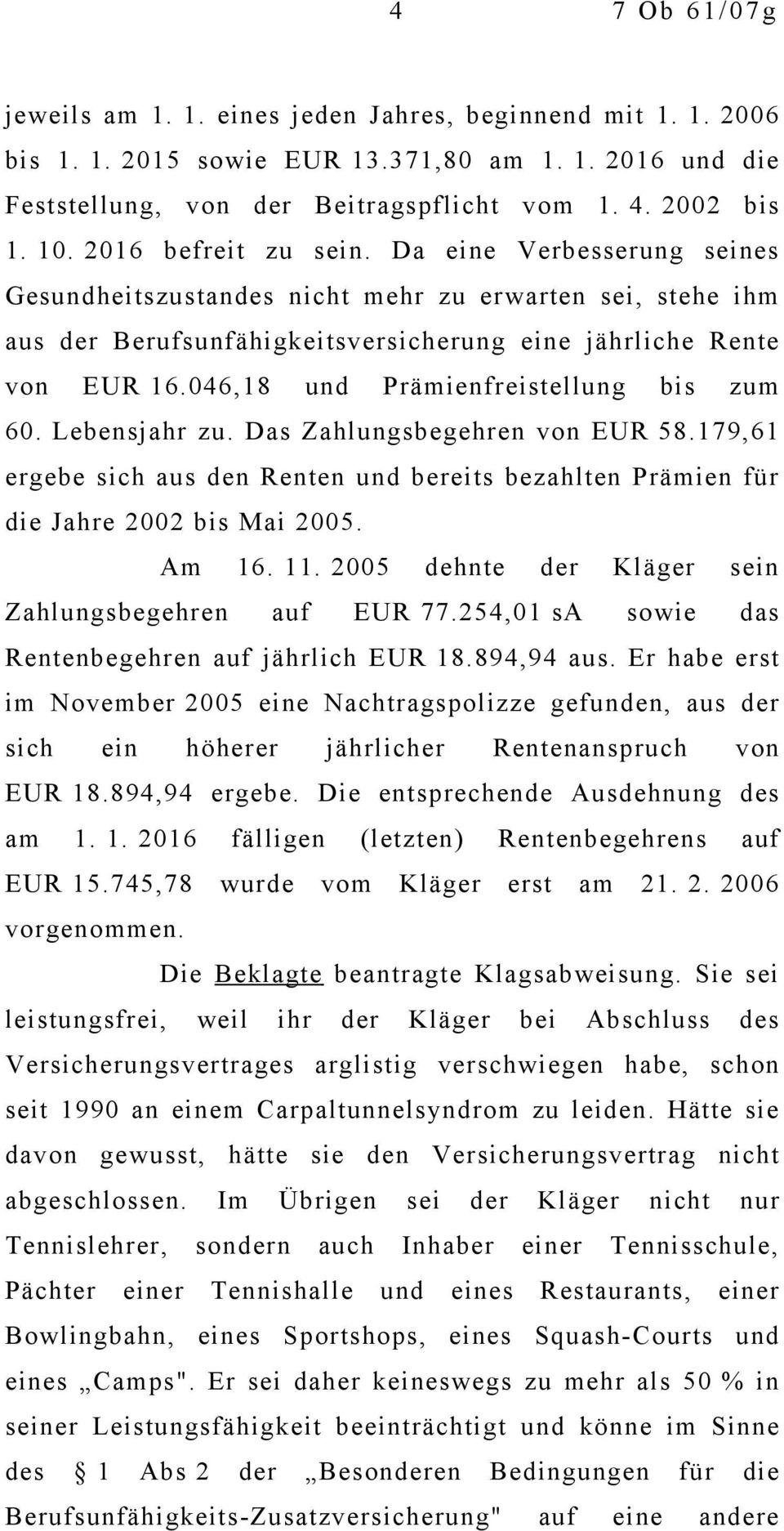 046,18 und Prämienfreistellung bis zum 60. Lebensjahr zu. Das Zahlungsbegehren von EUR 58.179,61 ergebe sich aus den Renten und bereits bezahlten Prämien für die Jahre 2002 bis Mai 2005. Am 16. 11.