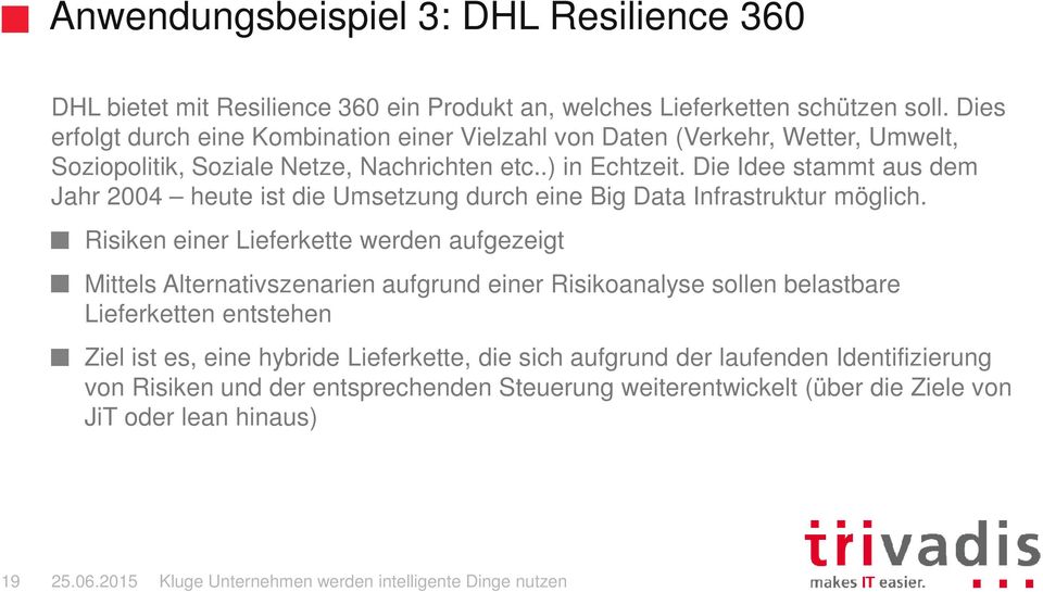 Die Idee stammt aus dem Jahr 2004 heute ist die Umsetzung durch eine Big Data Infrastruktur möglich.