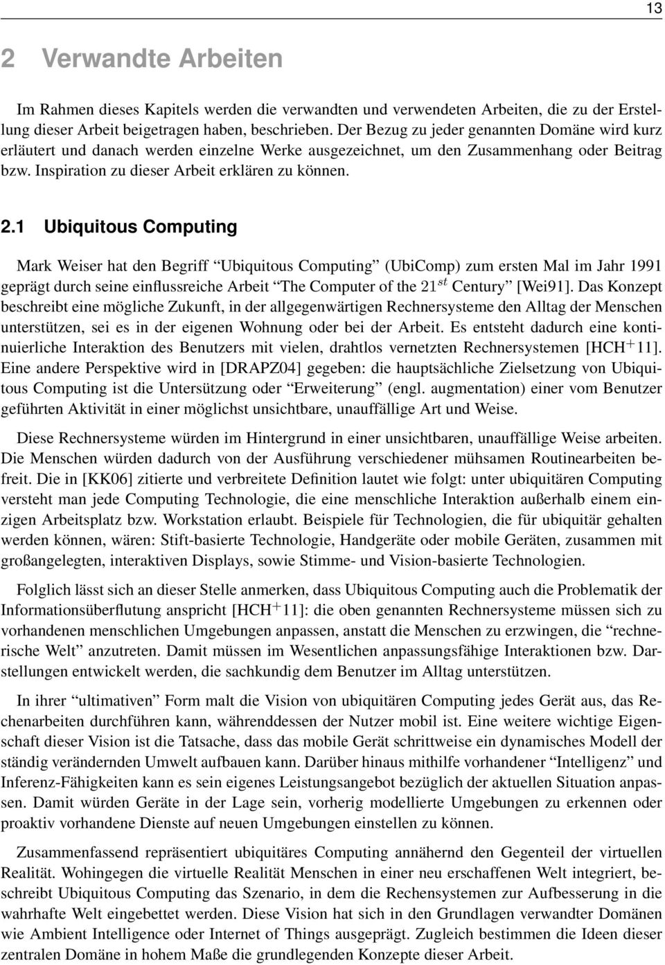 1 Ubiquitous Computing Mark Weiser hat den Begriff Ubiquitous Computing (UbiComp) zum ersten Mal im Jahr 1991 geprägt durch seine einflussreiche Arbeit The Computer of the 21 st Century [Wei91].